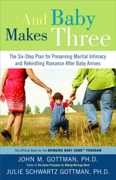 And Baby Makes Three: The Six-Step Plan for Preserving Marital Intimacy and Rekindling Romance After Baby Arrives cover