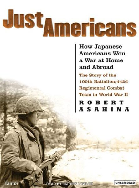 Just Americans: How Japanese Americans Won a War at Home and Abroad: The Story of the 100th Battalion/442d Regimental Combat Team in World War II cover