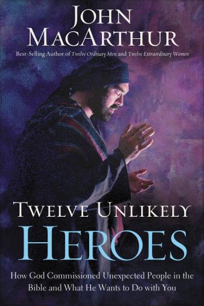 Twelve Unlikely Heroes: How God Commissioned Unexpected People in the Bible and What He Wants to Do with You cover