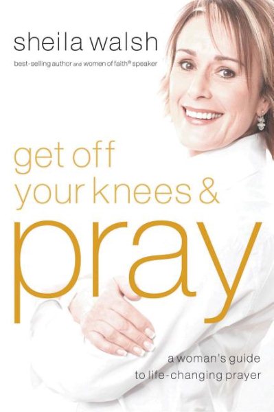 Get Off Your Knees and Pray: A Woman's Guide to Life-Changing Prayer cover