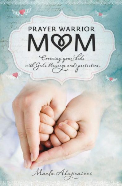Prayer Warrior Mom: Covering Your Kids with God's Blessings and Protection cover