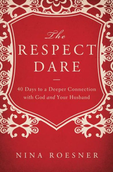 The Respect Dare: 40 Days to a Deeper Connection with God and Your Husband cover