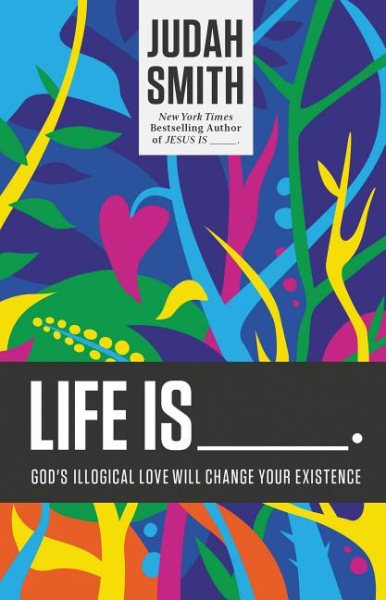 Life Is _____.: God's Illogical Love Will Change Your Existence cover