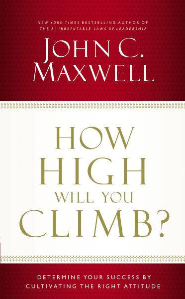 How High Will You Climb?: Determine Your Success by Cultivating the Right Attitude cover