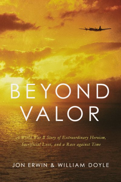 Beyond Valor: A World War II Story of Extraordinary Heroism, Sacrificial Love, and a Race against Time cover