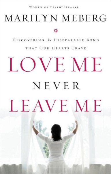 Love Me Never Leave me: Discovering the Inseparable Bond That Our Hearts Crave cover