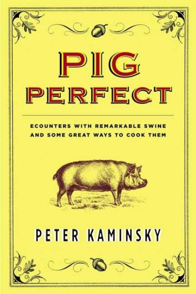 Pig Perfect: Encounters with Remarkable Swine and Some Great Ways to Cook Them cover