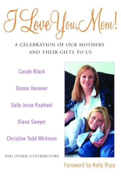 I Love You, Mom!: A Celebration of Our Mothers and Their Gifts to Us cover