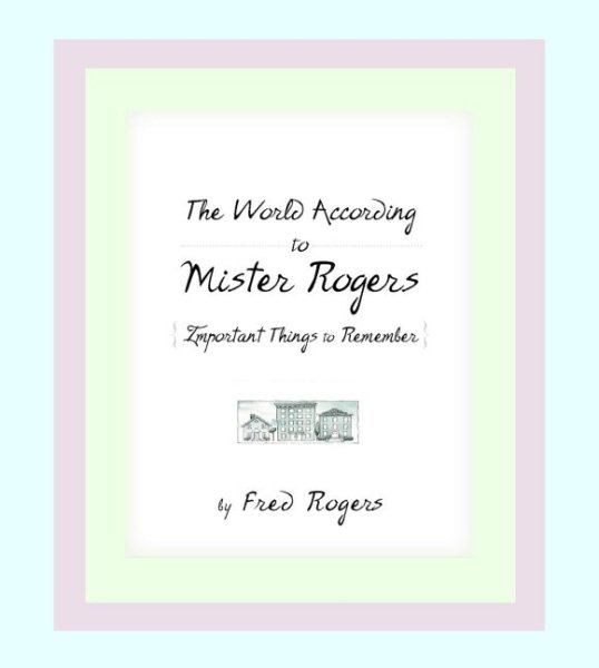 The World According to Mister Rogers: Important Things to Remember cover