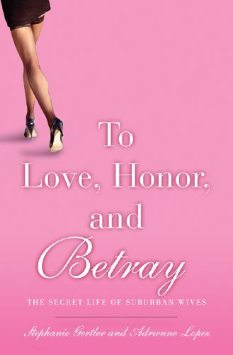 To Love, Honor, and Betray: The Secret Life of Suburban Wives cover