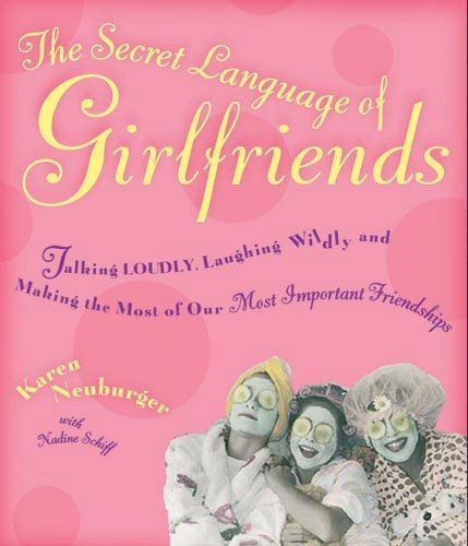 The Secret Language of Girlfriends: Talking Loudly, Laughing Wildly, and Making the Most of Our Most Important Friendships cover