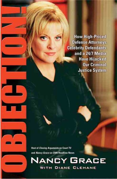 Objection!: How High-Priced Defense Attorneys, Celebrity Defendants, and a 24/7 Media Have Hijacked Our Criminal cover