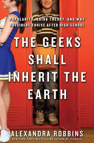 The Geeks Shall Inherit the Earth: Popularity, Quirk Theory, and Why Outsiders Thrive After High School cover