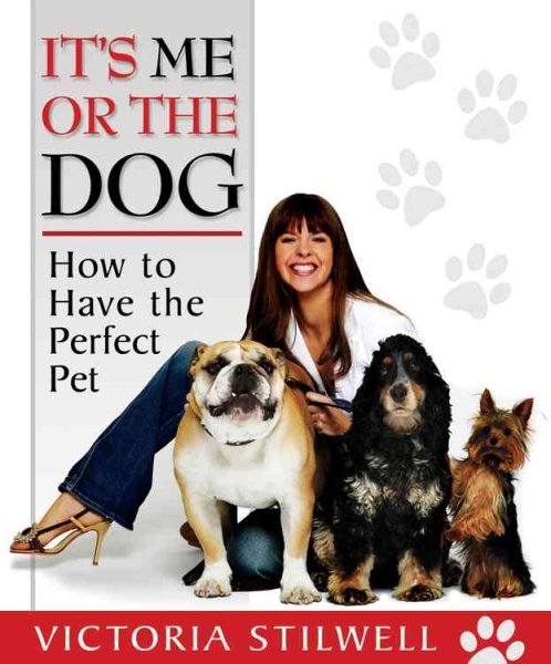 It's Me or the Dog: How to Have the Perfect Pet cover