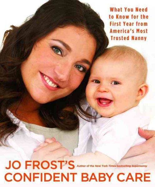 Jo Frost's Confident Baby Care: What You Need to Know for the First Year from America's Most Trusted Nanny cover