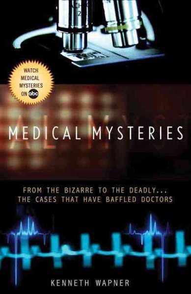 Medical Mysteries: From the Bizarre to the Deadly . . . The Cases That Have Baffled Doctors cover