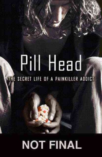 Pill Head: The Secret Life of a Painkiller Addict cover