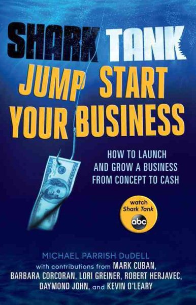 Shark Tank Jump Start Your Business: How to Launch and Grow a Business from Concept to Cash cover