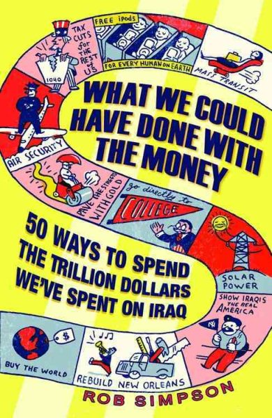 What We Could Have Done With the Money: 50 Ways to Spend the Trillion Dollars We've Spent on Iraq cover
