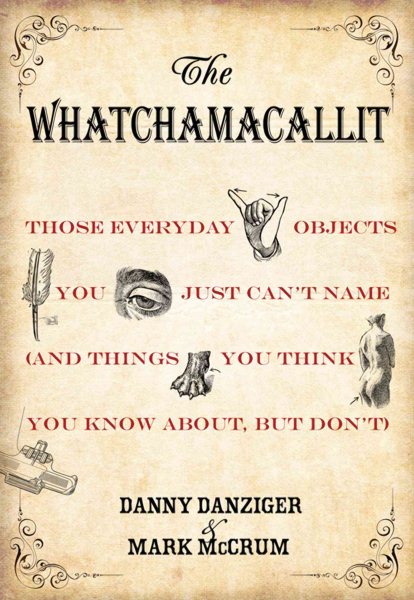 The Whatchamacallit: Those Everyday Objects You Just Can't Name (And Things You Think You Know About, but Don't) cover