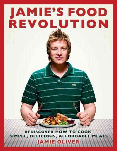 Jamie's Food Revolution: Rediscover How to Cook Simple, Delicious, Affordable Meals cover