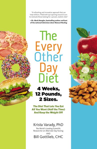 The Every-Other-Day Diet: The Diet That Lets You Eat All You Want (Half the Time) and Keep the Weight Off cover