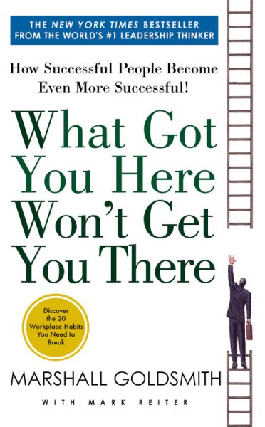 What Got You Here Won't Get You There: How Successful People Become Even More Successful cover