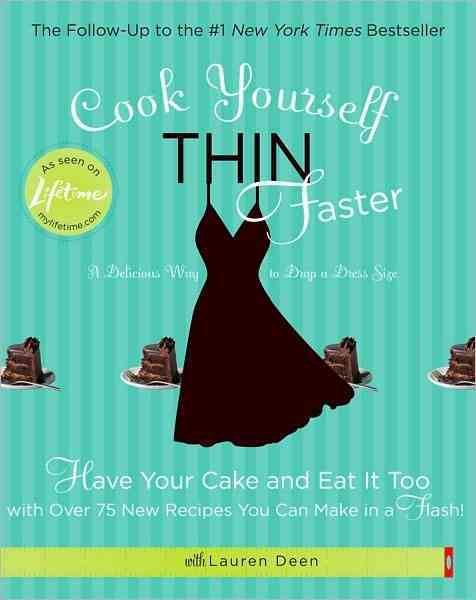 Cook Yourself Thin Faster: Have Your Cake and Eat It Too with Over 75 New Recipes You Can Make in a Flash! cover