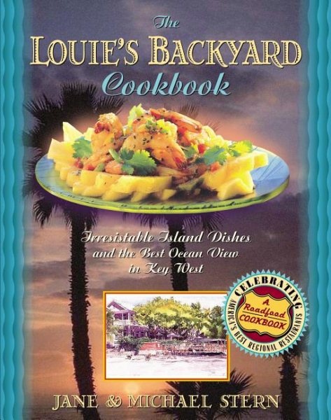 Louie's Backyard Cookbook: Irrisistible Island Dishes and the Best Ocean View in Key West (Roadfood Cookbook)