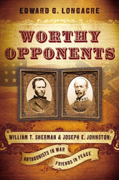 Worthy Opponents: William T. Sherman and Joseph E. Johnston : Antagonists in War -- Friends in Peace cover