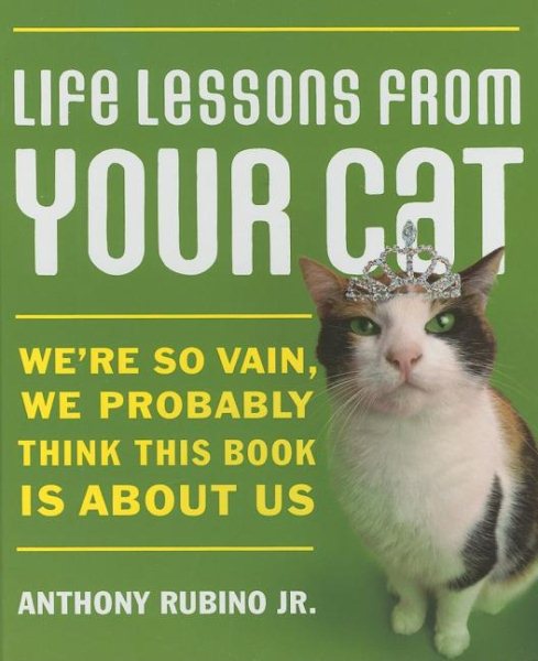Life Lessons from Your Cat: We're So Vain, We Probably Think This Book Is About Us cover