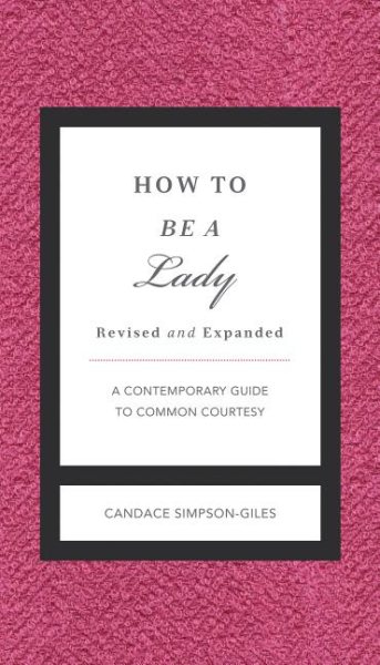 How to Be a Lady Revised and   Expanded: A Contemporary Guide to Common Courtesy (The GentleManners Series)