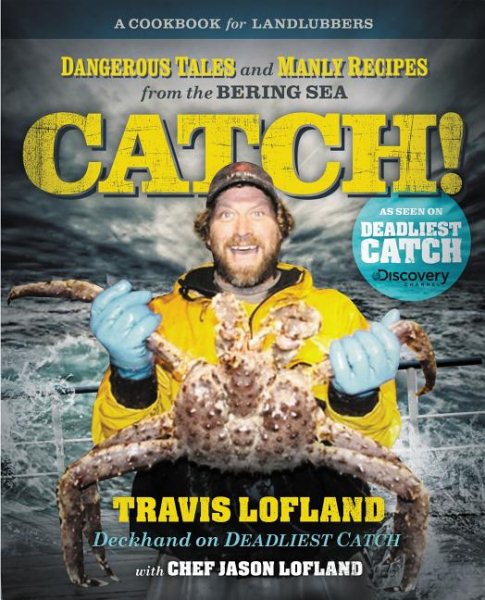 Catch!: Dangerous Tales and Manly Recipes from the Bering Sea cover