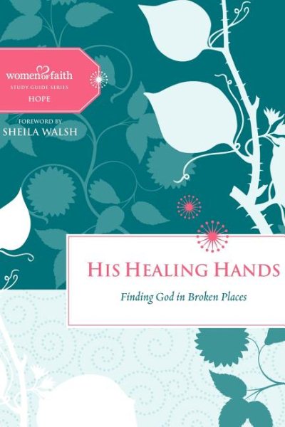 His Healing Hands: Finding God in Broken Places (Women of Faith Study Guide, Hope) cover