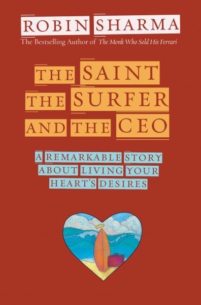 The Saint, the Surfer, and the CEO: A Remarkable Story about Living Your Heart's Desires cover