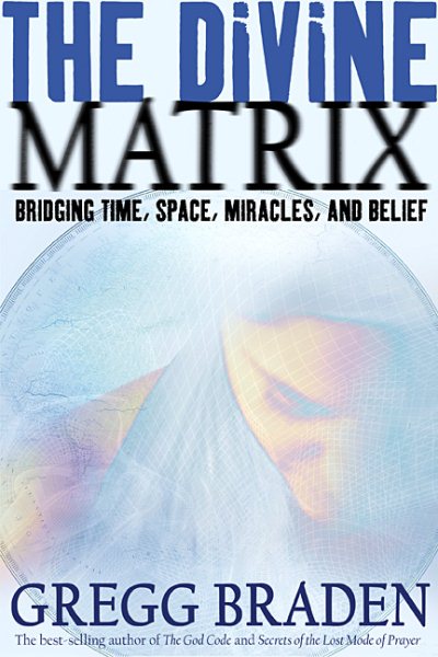 The Divine Matrix: Bridging Time, Space, Miracles, and Belief cover