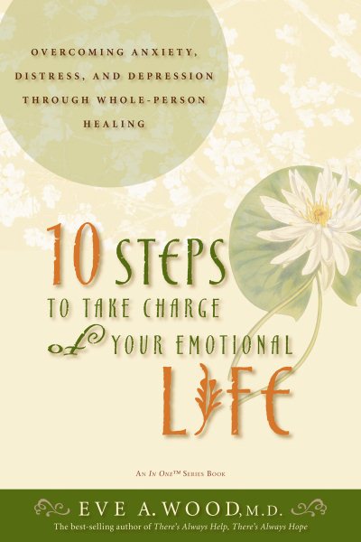 10 Steps to Take Charge of Your Emotional Life: Overcoming Anxiety, Distress, and Depression Through Whole-Person Healing (In One)