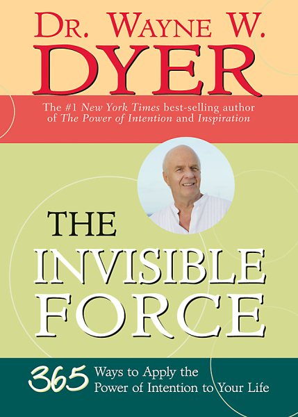 The Invisible Force: 365 Ways to Apply the Power of Intention to Your Life cover