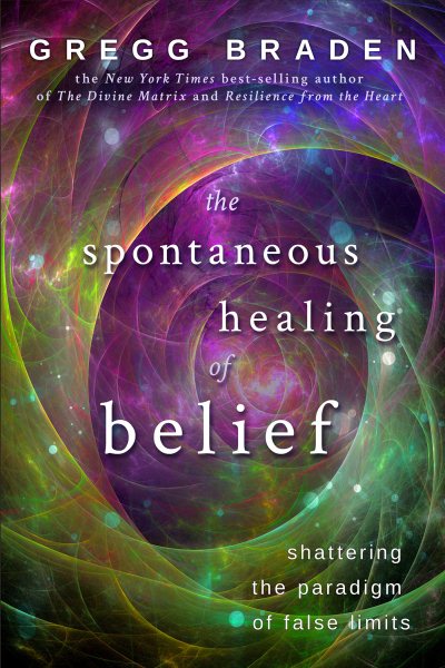 The Spontaneous Healing of Belief: Shattering the Paradigm of False Limits cover