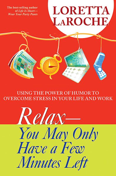 Relax - You May Only Have a Few Minutes Left: Using the Power of Humor to Overcome Stress in Your Life and Work cover