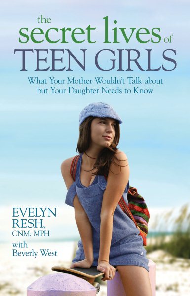 The Secret Lives of Teen Girls: What Your Mother Wouldn't Talk about but Your Daughter Needs to Know cover