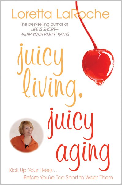 Juicy Living, Juicy Aging: Kick Up Your Heels Before You’re Too Short to Wear Them cover