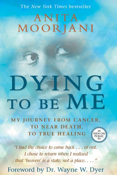 Dying To Be Me: My Journey from Cancer, to Near Death, to True Healing cover