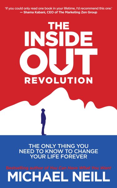 The Inside-Out Revolution: The Only Thing You Need to Know to Change Your Life Forever cover