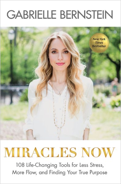 Miracles Now: 108 Life-Changing Tools for Less Stress, More Flow, and Finding Your True Purpose cover