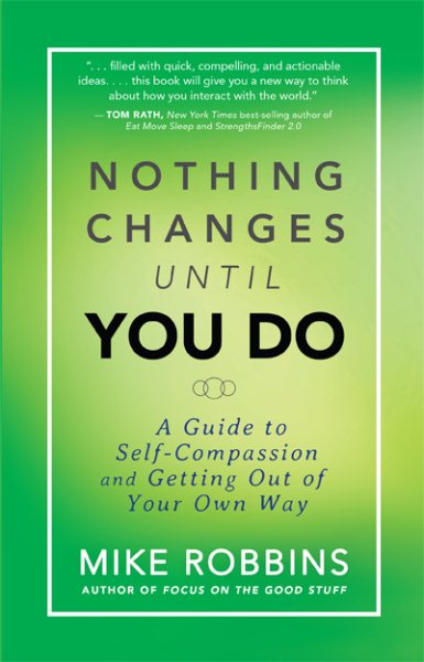 Nothing Changes Until You Do: A Guide to Self-Compassion and Getting Out of Your Own Way cover