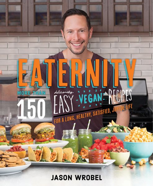 Eaternity: More than 150 Deliciously Easy Vegan Recipes for a Long, Healthy, Satisfied, Joyful Life cover
