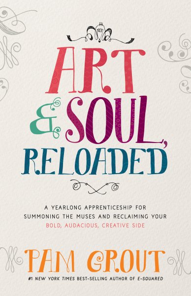 Art & Soul, Reloaded: A Yearlong Apprenticeship for Summoning the Muses and Reclaiming Your Bold, Audacious, Creative Side cover