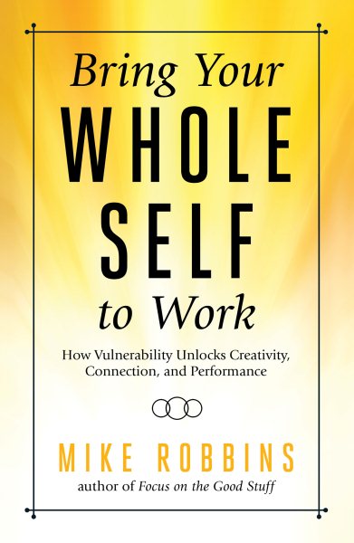 Bring Your Whole Self to Work: How Vulnerability Unlocks Creativity, Connection, and Performance cover
