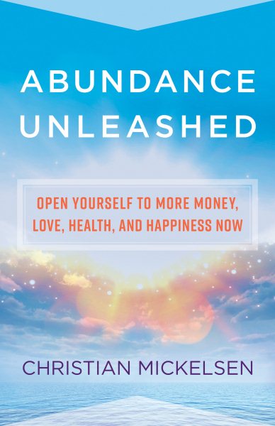 Abundance Unleashed: Open Yourself to More Money, Love, Health, and Happiness Now cover